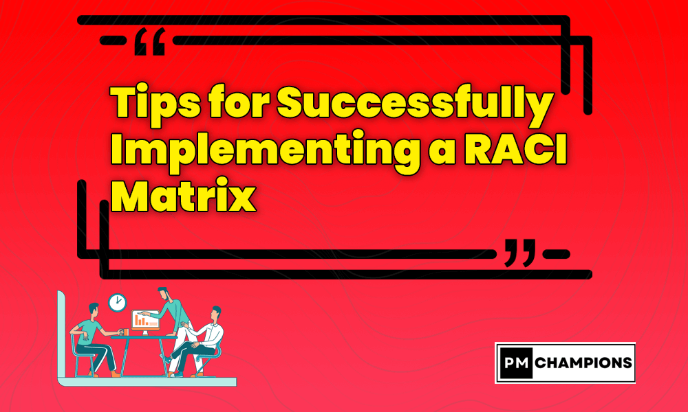 Tips for Successfully Implementing a RACI Matrix